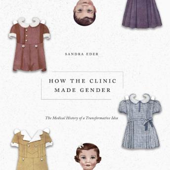 Download How the Clinic Made Gender: The Medical History of a Transformative Idea by Sandra Eder