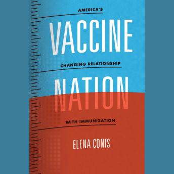 Download Vaccine Nation: America’s Changing Relationship with Immunization by Elena Conis