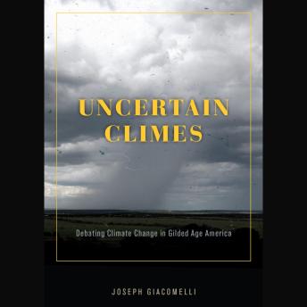 Download Uncertain Climes: Debating Climate Change in Gilded Age America by Joseph Giacomelli