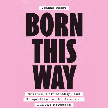 Download Born This Way: Science, Citizenship, and Inequality in the American LGBTQ+ Movement by Joanna Wuest