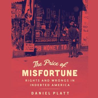 Download Price of Misfortune: Rights and Wrongs in Indebted America by Daniel Platt