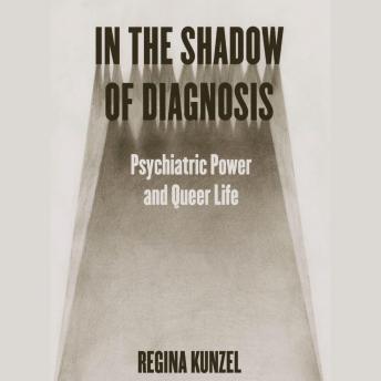 In the Shadow of Diagnosis: Psychiatric Power and Queer Life
