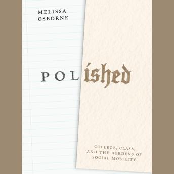 Polished: College, Class, and the Burdens of Social Mobility