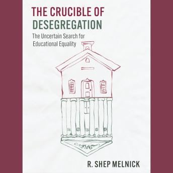 The Crucible of Desegregation: The Uncertain Search for Educational Equality
