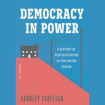 Democracy in Power: A History of Electrification in the United States