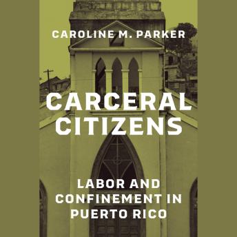Carceral Citizens: Labor and Confinement in Puerto Rico