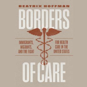 Borders of Care: Immigrants, Migrants, and the Fight for Health Care in the United States