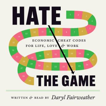 Hate the Game: Economic Cheat Codes for Life, Love, and Work