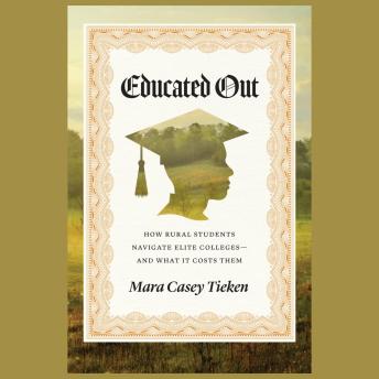 Educated Out: How Rural Students Navigate Elite Colleges—And What It Costs Them