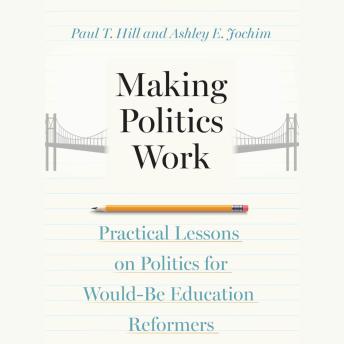 Making Politics Work: Practical Lessons on Politics for Would-Be Education Reformers