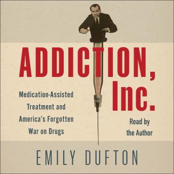 Addiction, Inc.: Medication-Assisted Treatment and America’s Forgotten War on Drugs