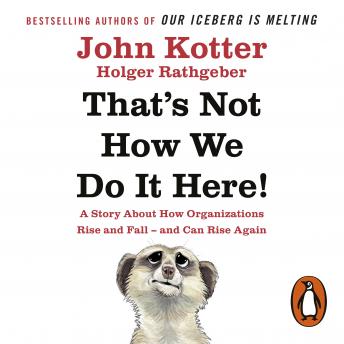 That's Not How We Do It Here!: A Story About How Organizations Rise, Fall – and Can Rise Again