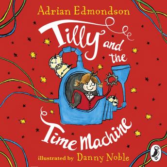 Listen Tilly and the Time Machine By Adrian Edmondson Audiobook audiobook