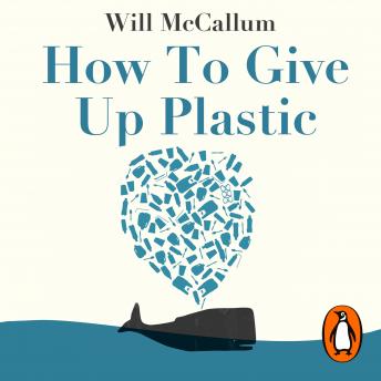 How to Give Up Plastic: A Conscious Guide to Changing the World, One Plastic Bottle at a Time