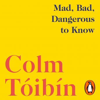 Mad, Bad, Dangerous to Know: The Fathers of Wilde, Yeats and Joyce, Audio book by Colm Tóibín
