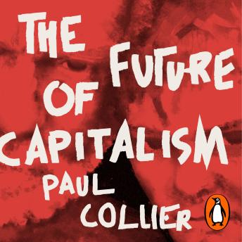 Download Future of Capitalism: Facing the New Anxieties by Paul Collier