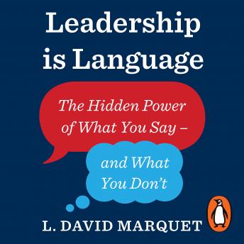 Download Leadership is Language: The Hidden Power of What You Say and What You Don't by L. David Marquet