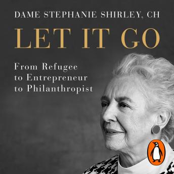 Let It Go: My Extraordinary Story - From Refugee to Entrepreneur to Philanthropist, Audio book by Stephanie Shirley, Richard Askwith