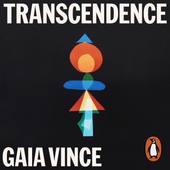 Transcendence: How Humans Evolved through Fire, Language, Beauty, and Time, Gaia Vince