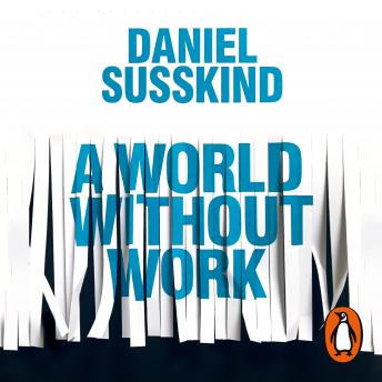 World Without Work: Technology, Automation and How We Should Respond, Daniel Susskind