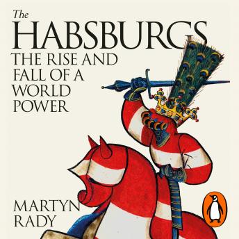 The Habsburgs: The Rise and Fall of a World Power : Martyn Rady episode artwork