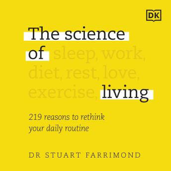 The Science of Living: 219 Science-based Reasons to Rethink your Daily Routine