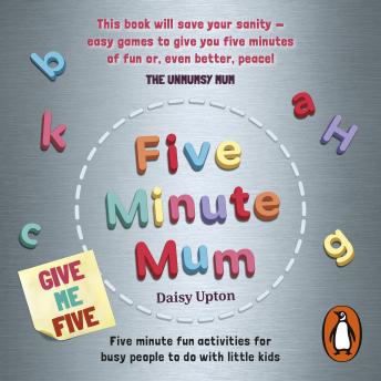 Five Minute Mum: Give Me Five: Five minute, easy, fun games for busy people to do with little kids