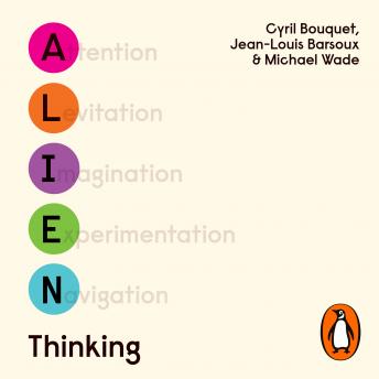 Download Alien Thinking: How to Bring Your Breakthrough Ideas to Life by Michael Wade, Jean-Louis Barsoux, Cyril Bouquet