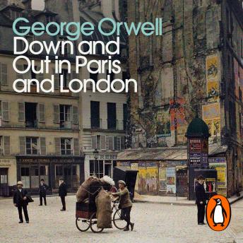 Down and Out in Paris and London: Penguin Modern Classics, Audio book by George Orwell