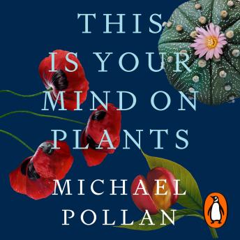 Download This Is Your Mind On Plants: Opium—Caffeine—Mescaline by Michael Pollan