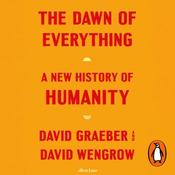 Listen Dawn of Everything: A New History of Humanity