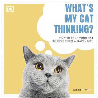 What's My Cat Thinking?: Understand What Makes Your Cat Tick And Deepen The Bond Between You