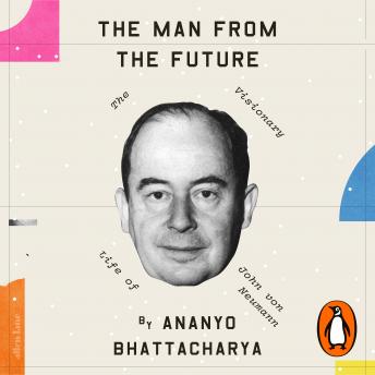 Download Man from the Future: The Visionary Life of John von Neumann by Ananyo Bhattacharya