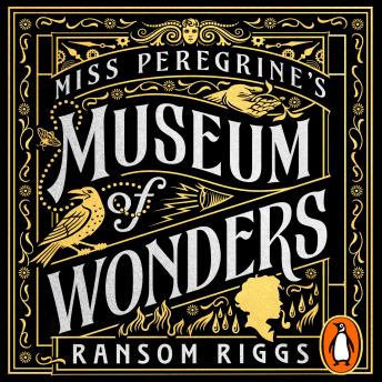 Miss Peregrine's Museum of Wonders: An Indispensable Guide to the Dangers and Delights of the Peculiar World for the Instruction of New Arrivals