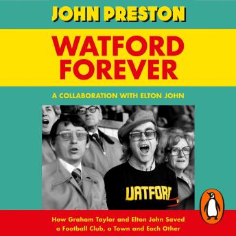 Download Watford Forever: How Graham Taylor and Elton John Saved a Football Club, a Town and Each Other by John Preston, Elton John