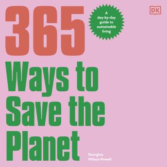 Download 365 Ways to Save the Planet: A Day-by-Day Guide to Sustainable Living by Georgina Wilson-Powell