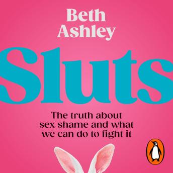 Sluts: The truth about slutshaming and what we can do to fight it