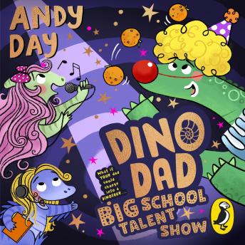 Dino Dad: Big School Talent Show: The Third Book From Children’s TV Star and Dinosaur Super-fan Andy Day