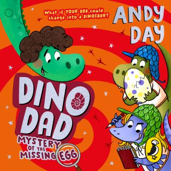 Dino Dad: Mystery of the Missing Egg: The Fourth Book From Children’s TV Star and Dinosaur Super-fan Andy Day