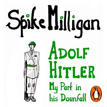 Adolf Hitler: My Part in his Downfall