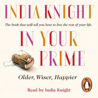 Download In Your Prime: Older, Wiser, Happier by India Knight