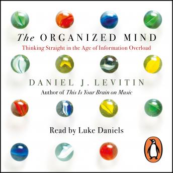Organized Mind: Thinking Straight in the Age of Information Overload, Daniel Levitin