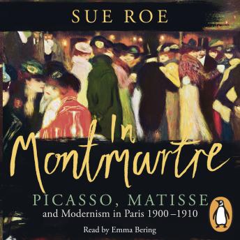 In In Montmartre: Picasso, Matisse and Modernism in Paris, 1900-1910