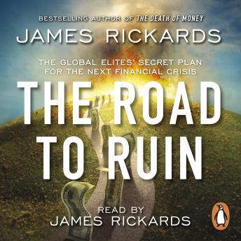 Road to Ruin: The Global Elites' Secret Plan for the Next Financial Crisis, Audio book by James Rickards