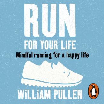 Run for Your Life: Mindful Running for a Happy Life, William Pullen