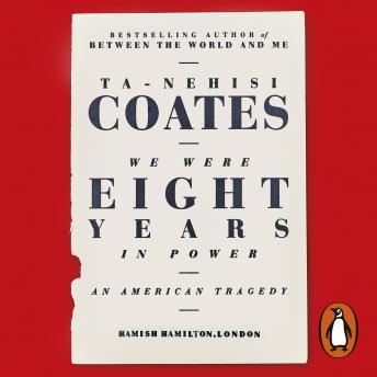 Download We Were Eight Years in Power: 'One of the foremost essayists on race in the West' Nikesh Shukla, author of The Good Immigrant by Ta-Nehisi Coates