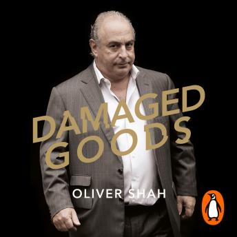 Damaged Goods: The Rise and Fall of Sir Philip Green  - The Sunday Times Bestseller