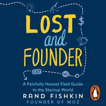 Lost and Founder: A Painfully Honest Field Guide to the Startup World