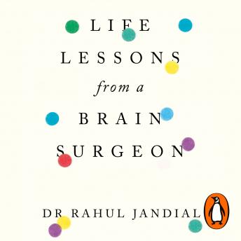 Download Life Lessons from a Brain Surgeon: The New Science and Stories of the Brain by Rahul Jandial