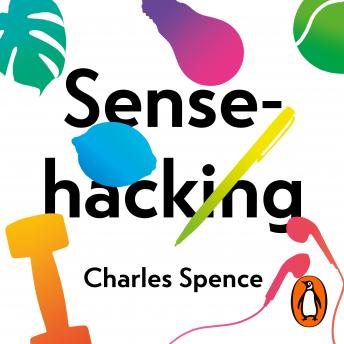 Sensehacking: How to Use the Power of Your Senses for Happier, Healthier Living